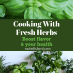 Cooking with fresh herbs to boost flavor and health: basil, cilantro, rosemary, thyme, dill and much more